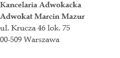 Kancelaria Adwokacka Adwokat Marcin Mazur
ul. Krucza 46 lok. 75
00-509 Warszawa
